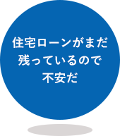 住宅ローンがまだ残っているので不安だ