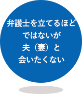 弁護士を立てるほどではないが夫（妻）と会いたくない