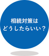 相続対策はどうしたらいい？