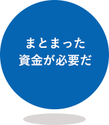 まとまった資金が必要だ